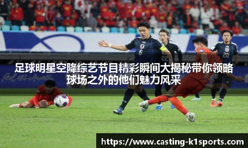 足球明星空降综艺节目精彩瞬间大揭秘带你领略球场之外的他们魅力风采
